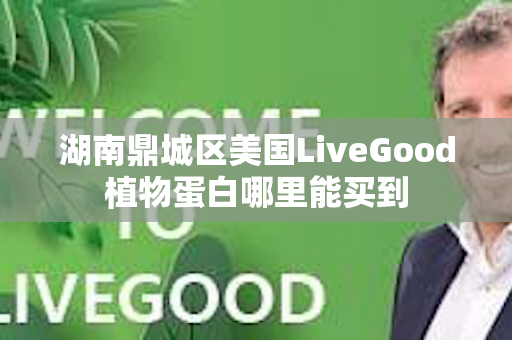 湖南鼎城区美国LiveGood植物蛋白哪里能买到