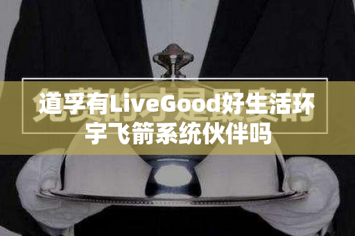 道孚有LiveGood好生活环宇飞箭系统伙伴吗