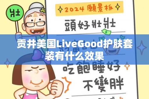 贡井美国LiveGood护肤套装有什么效果