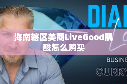 海南辖区美商LiveGood肌酸怎么购买