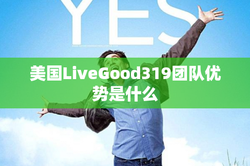 美国LiveGood319团队优势是什么