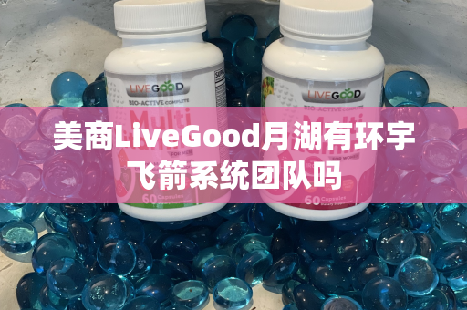 美商LiveGood月湖有环宇飞箭系统团队吗