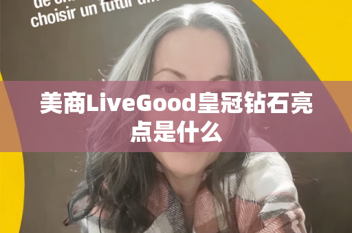 美商LiveGood皇冠钻石亮点是什么