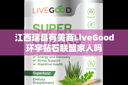 江西瑞昌有美商LiveGood环宇钻石联盟家人吗