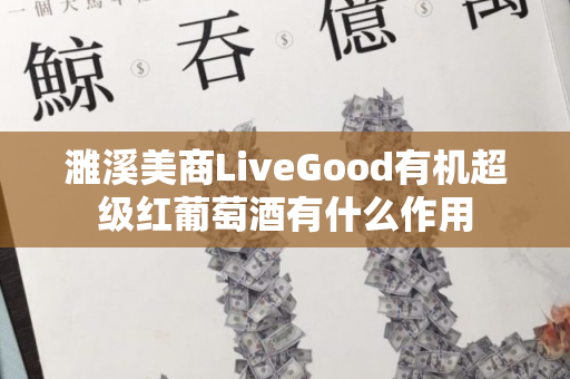 濉溪美商LiveGood有机超级红葡萄酒有什么作用