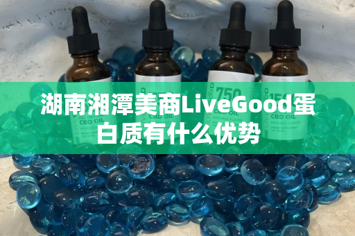 湖南湘潭美商LiveGood蛋白质有什么优势