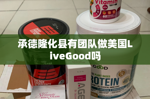 承德隆化县有团队做美国LiveGood吗