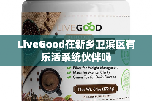 LiveGood在新乡卫滨区有乐活系统伙伴吗