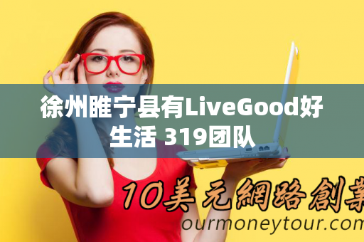 徐州睢宁县有LiveGood好生活 319团队