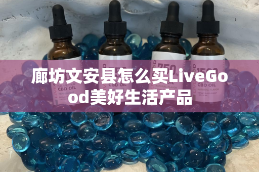 廊坊文安县怎么买LiveGood美好生活产品