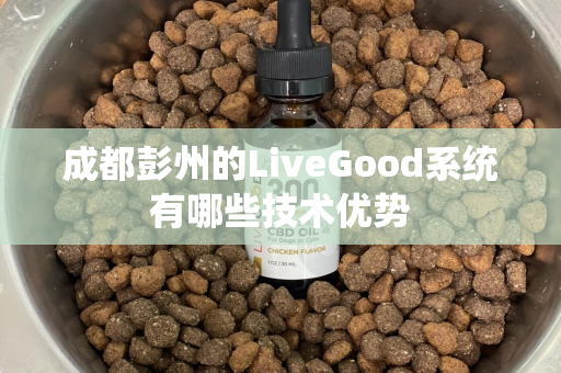 成都彭州的LiveGood系统有哪些技术优势