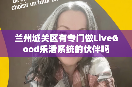 兰州城关区有专门做LiveGood乐活系统的伙伴吗